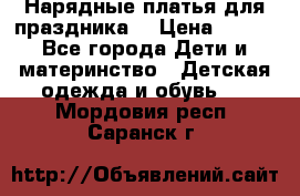 Нарядные платья для праздника. › Цена ­ 500 - Все города Дети и материнство » Детская одежда и обувь   . Мордовия респ.,Саранск г.